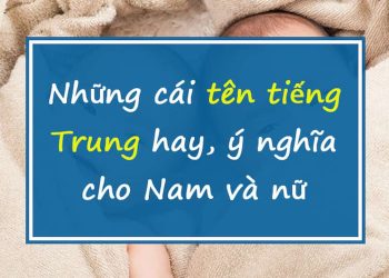 Một vài cái tên tiếng Trung ý nghĩa đang được yêu thích